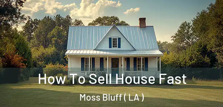  How To Sell House Fast Moss Bluff ( LA )