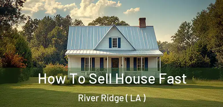  How To Sell House Fast River Ridge ( LA )