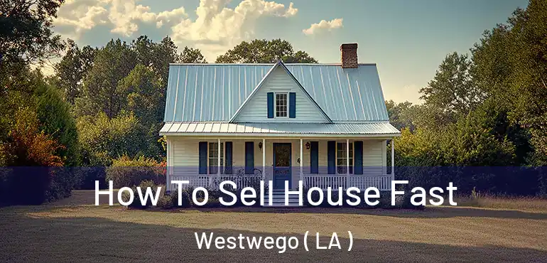  How To Sell House Fast Westwego ( LA )