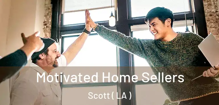  Motivated Home Sellers Scott ( LA )