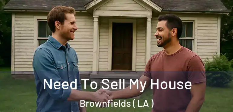  Need To Sell My House Brownfields ( LA )