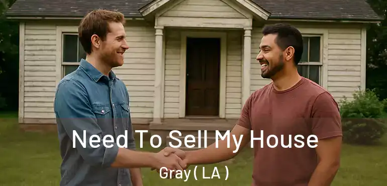  Need To Sell My House Gray ( LA )
