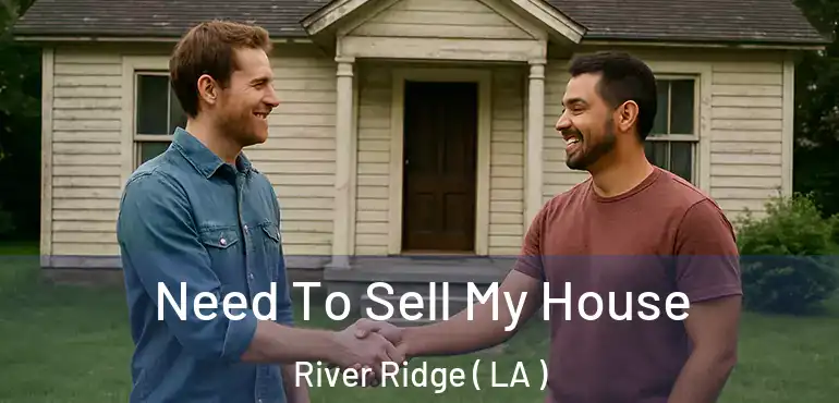  Need To Sell My House River Ridge ( LA )