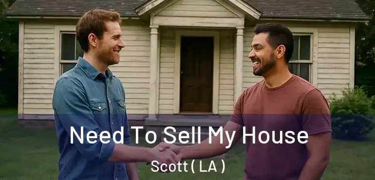  Need To Sell My House Scott ( LA )