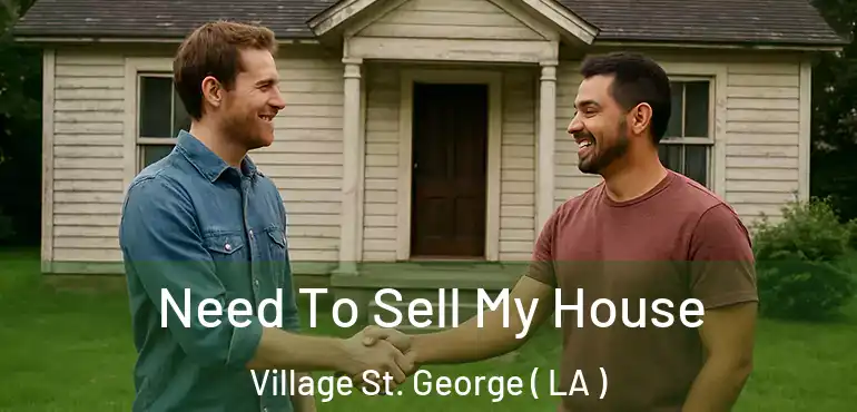  Need To Sell My House Village St. George ( LA )