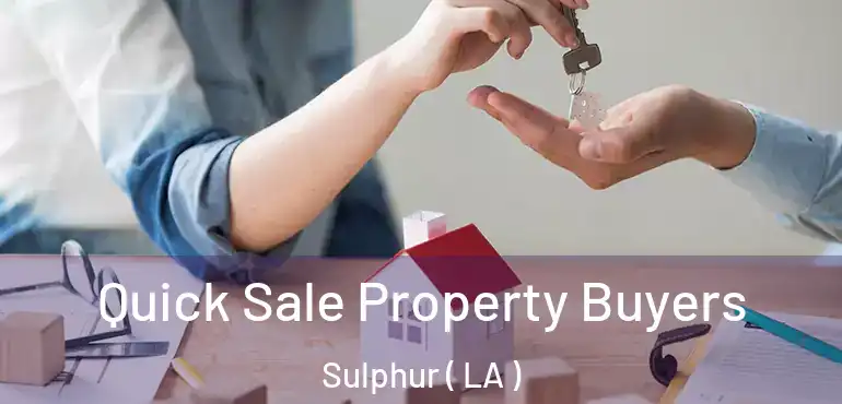  Quick Sale Property Buyers Sulphur ( LA )