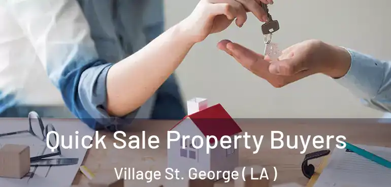  Quick Sale Property Buyers Village St. George ( LA )