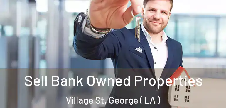  Sell Bank Owned Properties Village St. George ( LA )