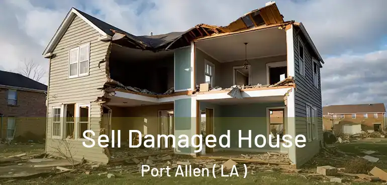  Sell Damaged House Port Allen ( LA )