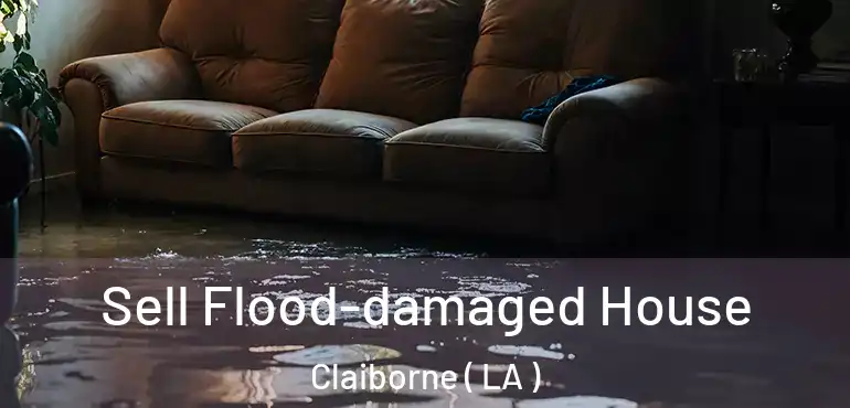  Sell Flood-damaged House Claiborne ( LA )