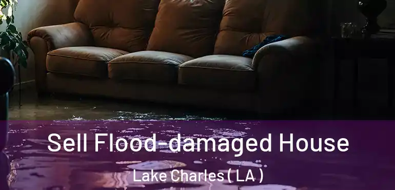  Sell Flood-damaged House Lake Charles ( LA )