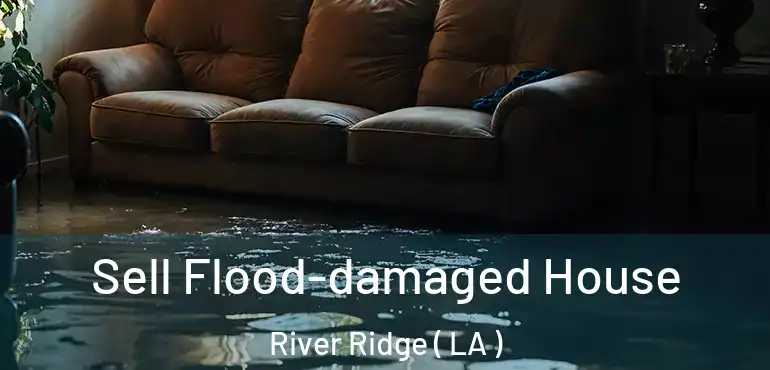  Sell Flood-damaged House River Ridge ( LA )