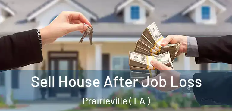  Sell House After Job Loss Prairieville ( LA )