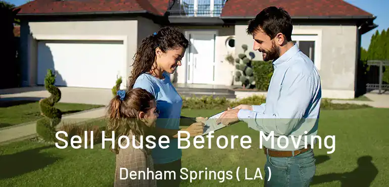  Sell House Before Moving Denham Springs ( LA )