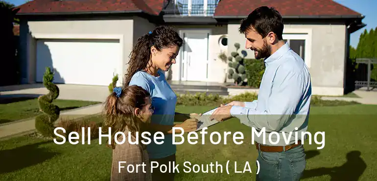  Sell House Before Moving Fort Polk South ( LA )