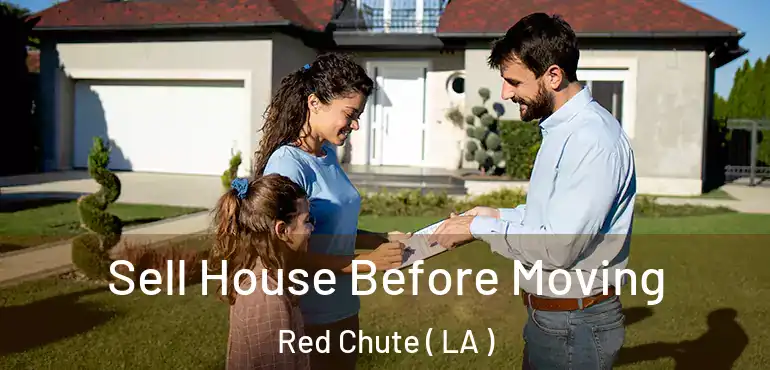  Sell House Before Moving Red Chute ( LA )