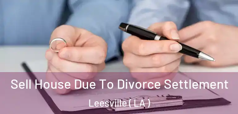  Sell House Due To Divorce Settlement Leesville ( LA )