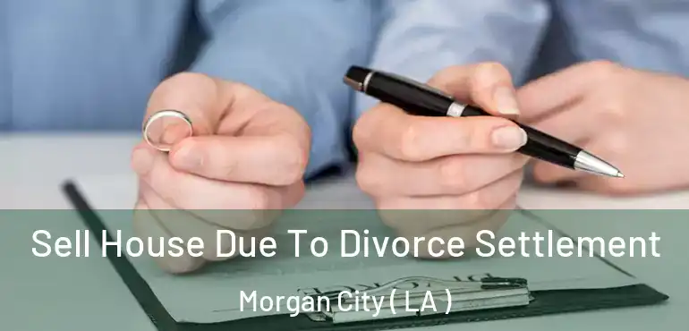  Sell House Due To Divorce Settlement Morgan City ( LA )