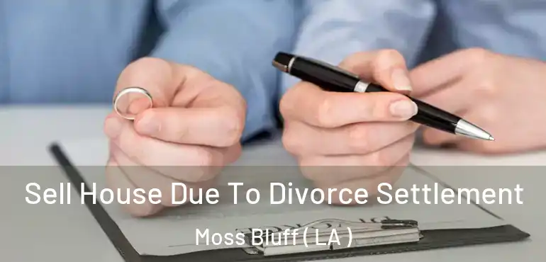  Sell House Due To Divorce Settlement Moss Bluff ( LA )