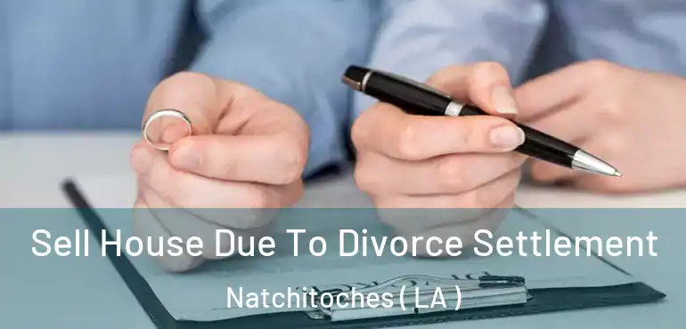  Sell House Due To Divorce Settlement Natchitoches ( LA )