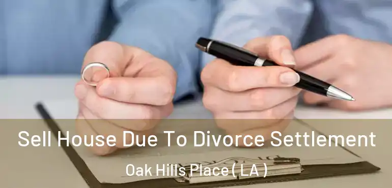  Sell House Due To Divorce Settlement Oak Hills Place ( LA )