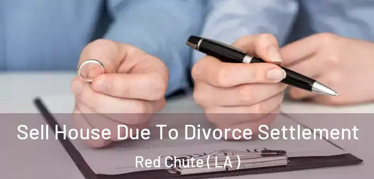  Sell House Due To Divorce Settlement Red Chute ( LA )