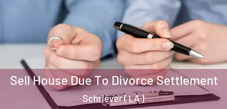  Sell House Due To Divorce Settlement Schriever ( LA )