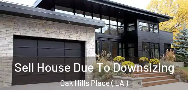  Sell House Due To Downsizing Oak Hills Place ( LA )