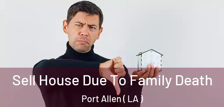  Sell House Due To Family Death Port Allen ( LA )