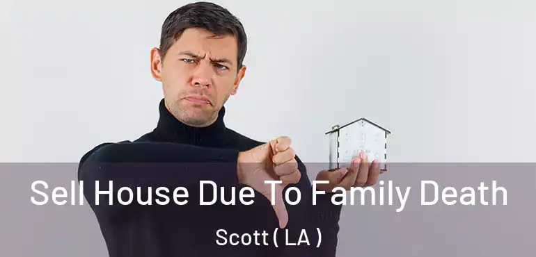  Sell House Due To Family Death Scott ( LA )