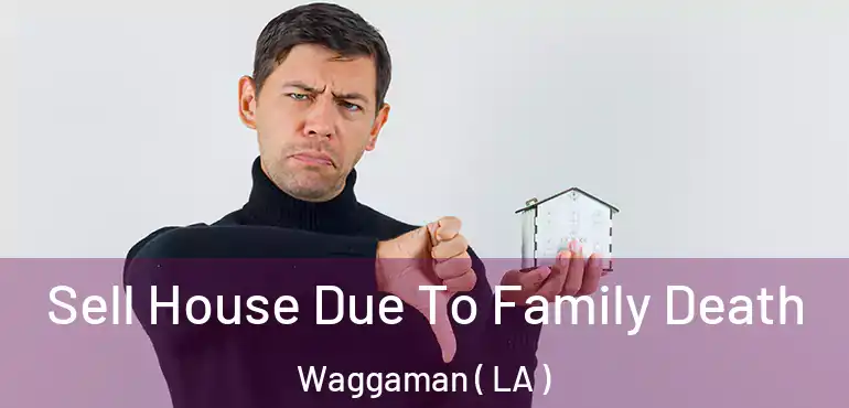  Sell House Due To Family Death Waggaman ( LA )