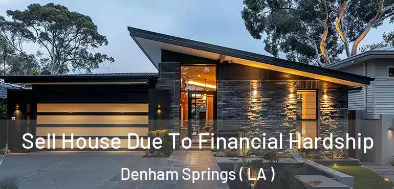  Sell House Due To Financial Hardship Denham Springs ( LA )