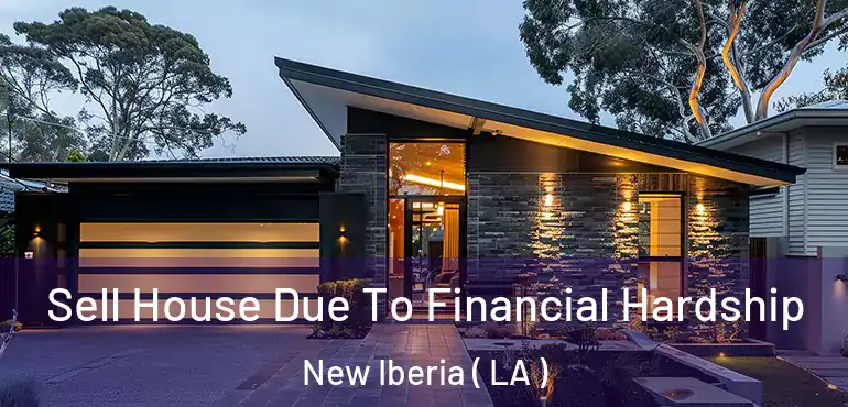  Sell House Due To Financial Hardship New Iberia ( LA )