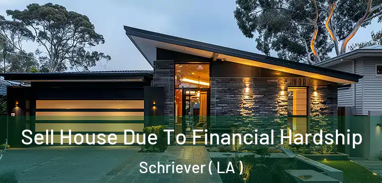  Sell House Due To Financial Hardship Schriever ( LA )