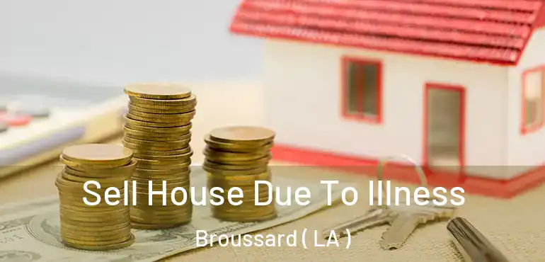  Sell House Due To Illness Broussard ( LA )