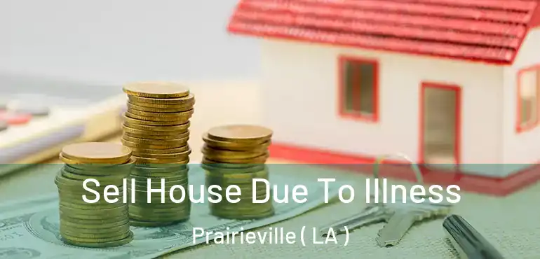  Sell House Due To Illness Prairieville ( LA )