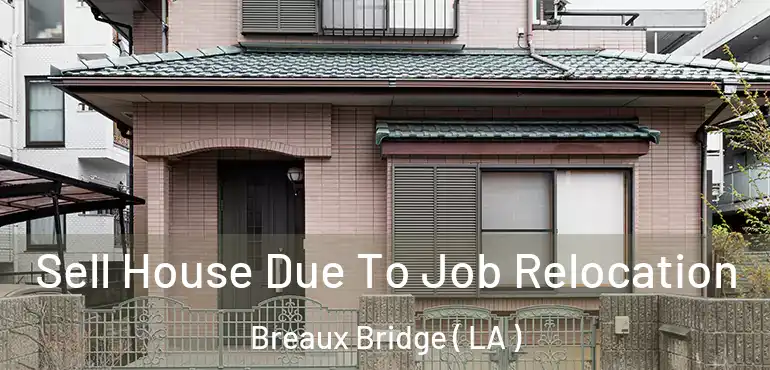  Sell House Due To Job Relocation Breaux Bridge ( LA )