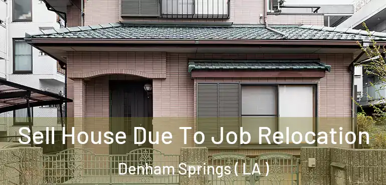  Sell House Due To Job Relocation Denham Springs ( LA )