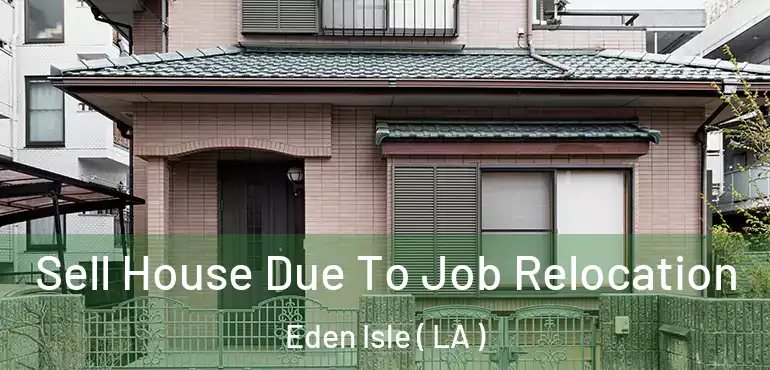  Sell House Due To Job Relocation Eden Isle ( LA )