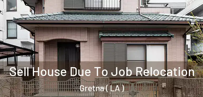  Sell House Due To Job Relocation Gretna ( LA )