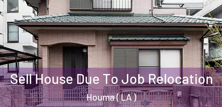  Sell House Due To Job Relocation Houma ( LA )