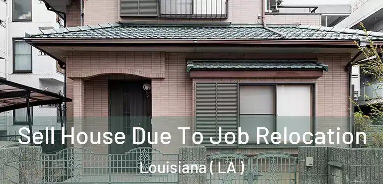  Sell House Due To Job Relocation Louisiana ( LA )