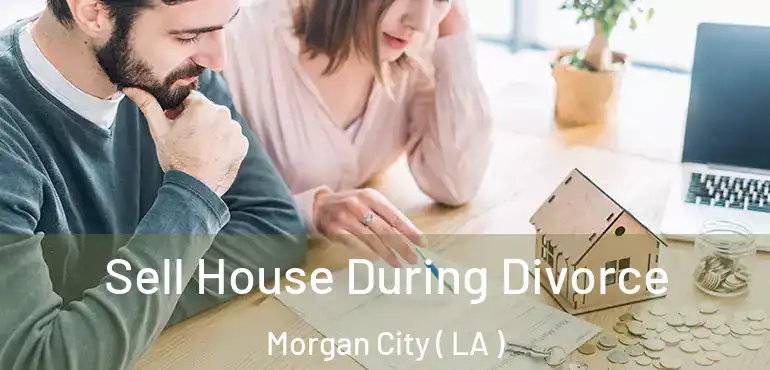  Sell House During Divorce Morgan City ( LA )