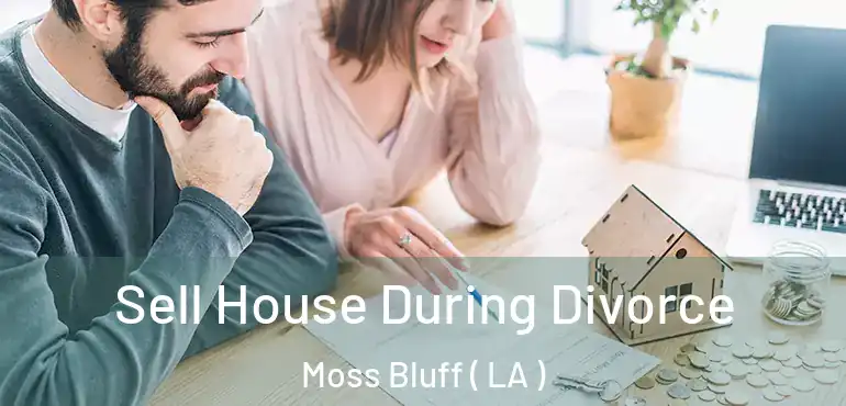  Sell House During Divorce Moss Bluff ( LA )