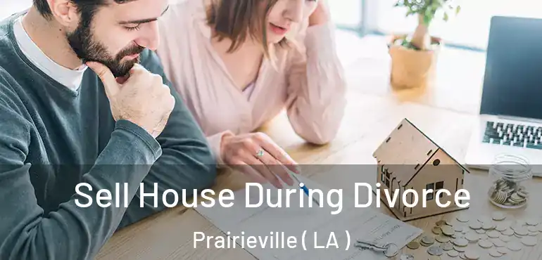  Sell House During Divorce Prairieville ( LA )