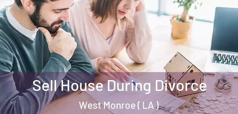  Sell House During Divorce West Monroe ( LA )