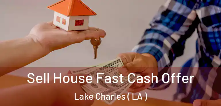  Sell House Fast Cash Offer Lake Charles ( LA )