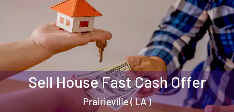  Sell House Fast Cash Offer Prairieville ( LA )