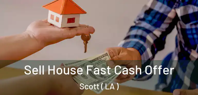  Sell House Fast Cash Offer Scott ( LA )