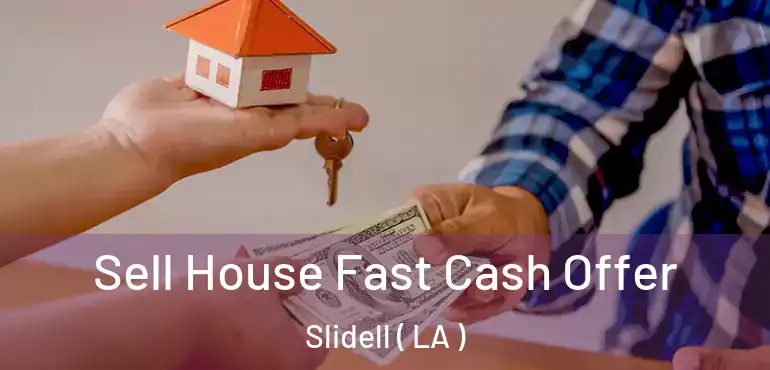  Sell House Fast Cash Offer Slidell ( LA )